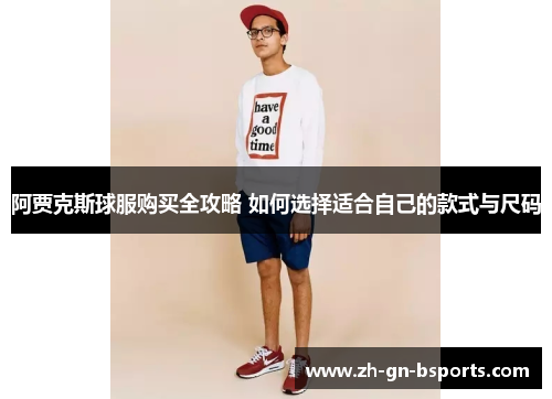 阿贾克斯球服购买全攻略 如何选择适合自己的款式与尺码