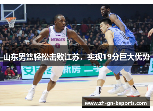 山东男篮轻松击败江苏，实现19分巨大优势