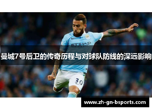 曼城7号后卫的传奇历程与对球队防线的深远影响