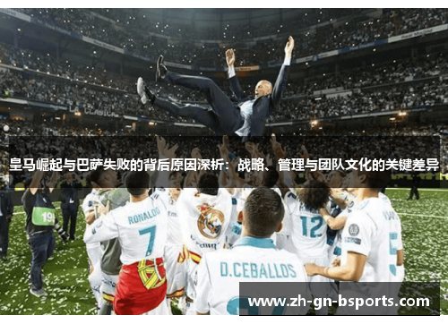 皇马崛起与巴萨失败的背后原因深析：战略、管理与团队文化的关键差异