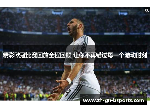 精彩欧冠比赛回放全程回顾 让你不再错过每一个激动时刻