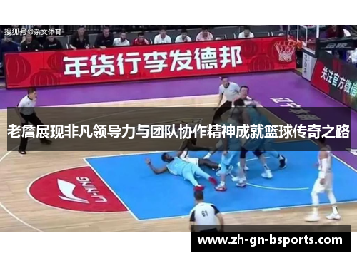 老詹展现非凡领导力与团队协作精神成就篮球传奇之路