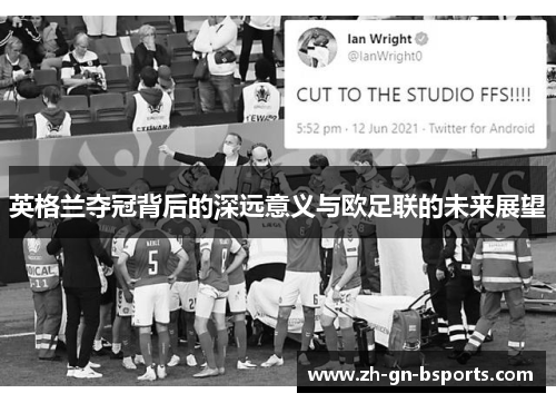 英格兰夺冠背后的深远意义与欧足联的未来展望