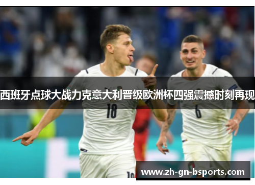 西班牙点球大战力克意大利晋级欧洲杯四强震撼时刻再现