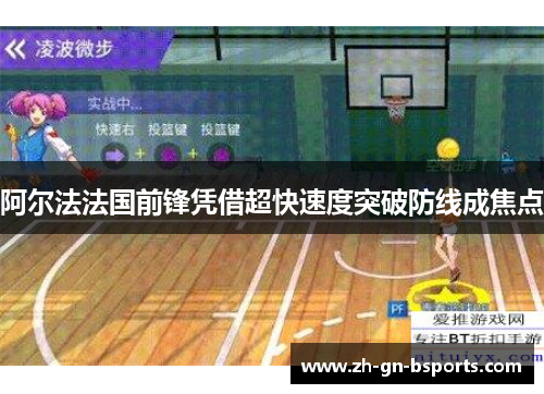 阿尔法法国前锋凭借超快速度突破防线成焦点