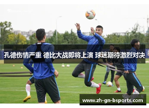 孔德伤情严重 德比大战即将上演 球迷期待激烈对决