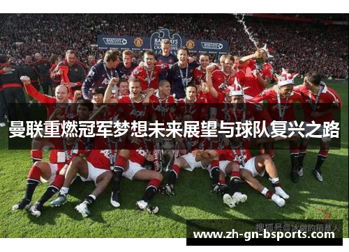 曼联重燃冠军梦想未来展望与球队复兴之路