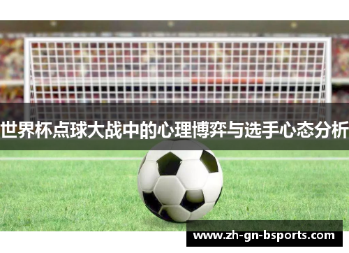 世界杯点球大战中的心理博弈与选手心态分析