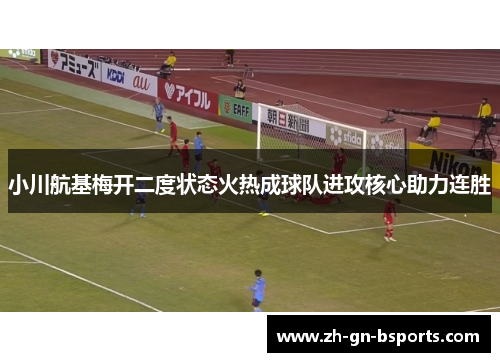 小川航基梅开二度状态火热成球队进攻核心助力连胜