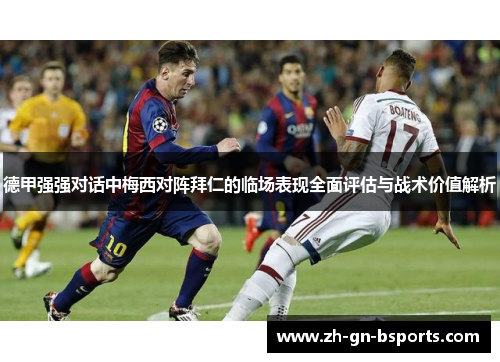 德甲强强对话中梅西对阵拜仁的临场表现全面评估与战术价值解析