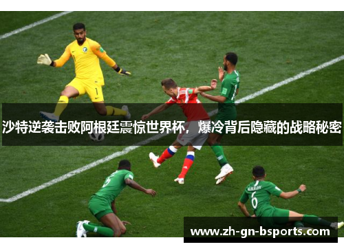 沙特逆袭击败阿根廷震惊世界杯，爆冷背后隐藏的战略秘密