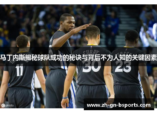 马丁内斯揭秘球队成功的秘诀与背后不为人知的关键因素