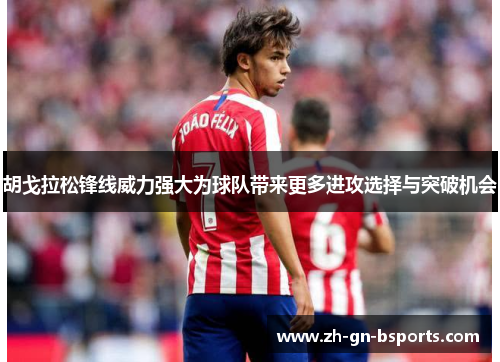 胡戈拉松锋线威力强大为球队带来更多进攻选择与突破机会